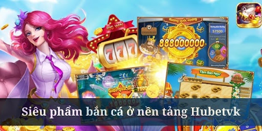 Tiop siêu phẩm bắn cá hot nhất ở Hubetvk